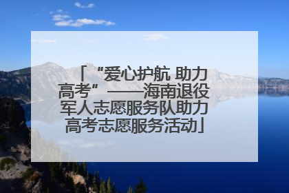 “爱心护航 助力高考”——海南退役军人志愿服务队助力高考志愿服务活动