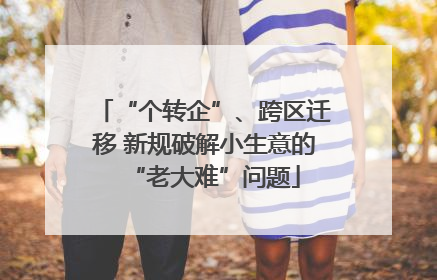 “个转企”、跨区迁移 新规破解小生意的“老大难”问题