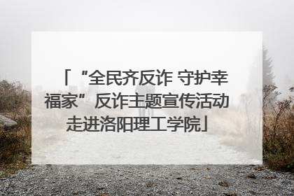 “全民齐反诈 守护幸福家”反诈主题宣传活动走进洛阳理工学院