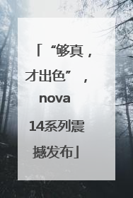 “够真，才出色”，nova 14系列震撼发布