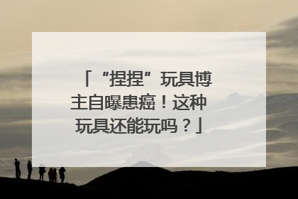 “捏捏”玩具博主自曝患癌！这种玩具还能玩吗？