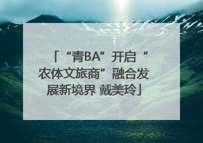 “青BA”开启“农体文旅商”融合发展新境界 戴美玲