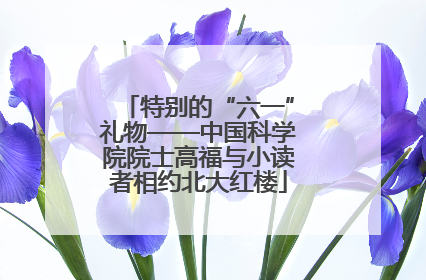 特别的“六一”礼物——中国科学院院士高福与小读者相约北大红楼