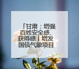 甘肃：增强百姓安全感、获得感丨增发国债气象项目落地见效系列报道