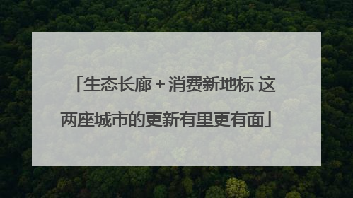 生态长廊＋消费新地标 这两座城市的更新有里更有面