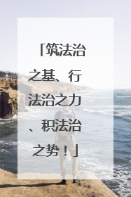 筑法治之基、行法治之力、积法治之势！