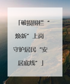 破损围栏“焕新”上岗 守护居民“安居底线”