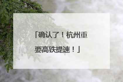 确认了！杭州重要高铁提速！