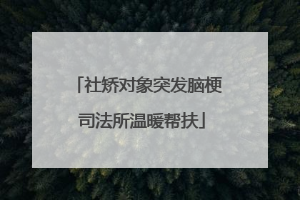 社矫对象突发脑梗 司法所温暖帮扶