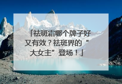 祛斑霜哪个牌子好又有效？祛斑界的“大女主”登场！