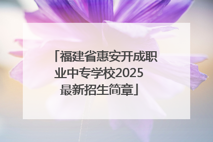福建省惠安开成职业中专学校2025最新招生简章