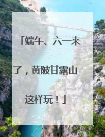 端午、六一来了，黄陂甘露山这样玩！