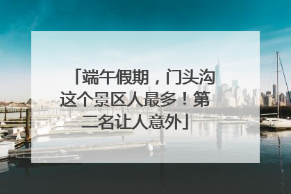端午假期，门头沟这个景区人最多！第二名让人意外