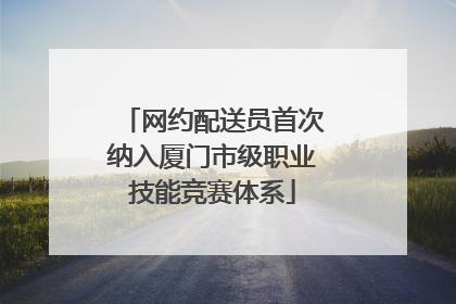 网约配送员首次纳入厦门市级职业技能竞赛体系