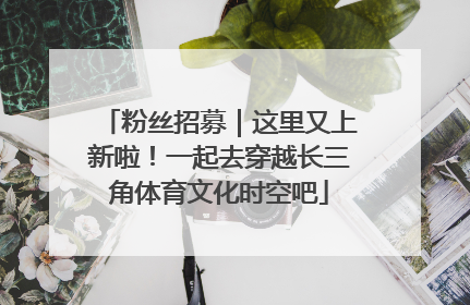 粉丝招募｜这里又上新啦！一起去穿越长三角体育文化时空吧