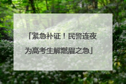 紧急补证！民警连夜为高考生解燃眉之急