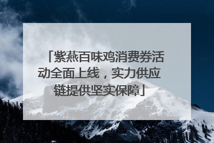 紫燕百味鸡消费券活动全面上线，实力供应链提供坚实保障