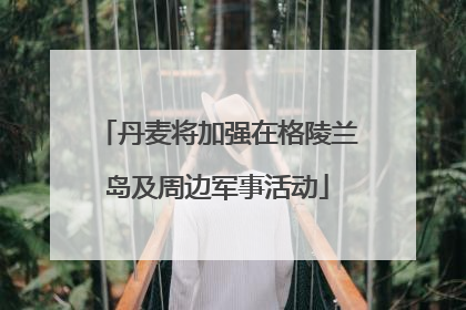 丹麦将加强在格陵兰岛及周边军事活动