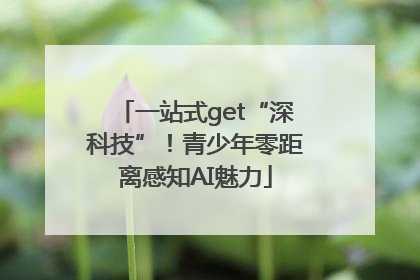 一站式get“深科技”！青少年零距离感知AI魅力