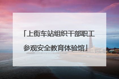 上街车站组织干部职工参观安全教育体验馆