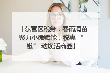 东营区税务：春雨润苗聚力小微赋能，税惠 “链” 动焕活商圈