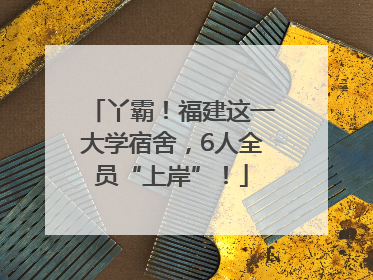 丫霸！福建这一大学宿舍，6人全员“上岸”！