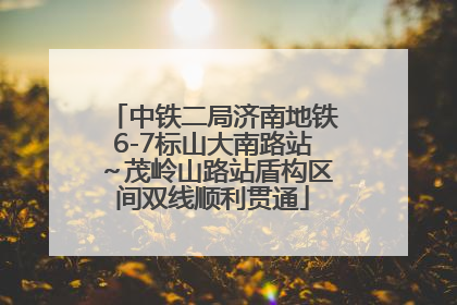 中铁二局济南地铁6-7标山大南路站～茂岭山路站盾构区间双线顺利贯通