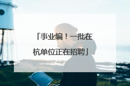 事业编！一批在杭单位正在招聘