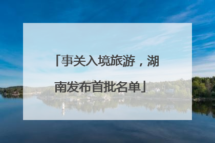 事关入境旅游，湖南发布首批名单
