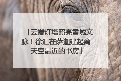 云端灯塔照亮雪域文脉！徐汇在萨迦建起离天空最近的书房