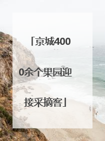 京城4000余个果园迎接采摘客