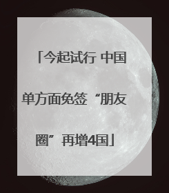 今起试行 中国单方面免签“朋友圈”再增4国