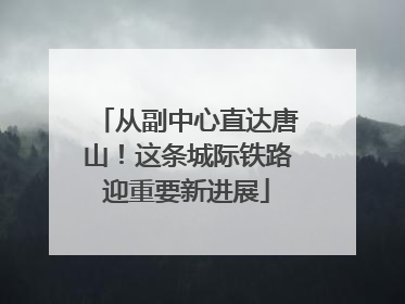 从副中心直达唐山！这条城际铁路迎重要新进展