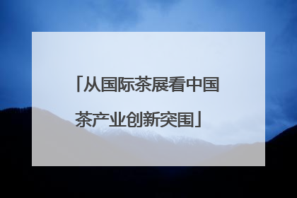 从国际茶展看中国茶产业创新突围