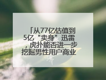 从77亿估值到5亿“卖身”迅雷，虎扑能否进一步挖掘男性用户商业价值？