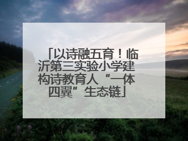 以诗融五育！临沂第三实验小学建构诗教育人“一体四翼”生态链