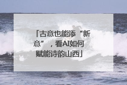 古意也能添“新意”，看AI如何赋能诗韵山西