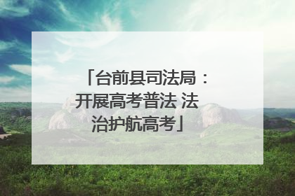 台前县司法局：开展高考普法 法治护航高考