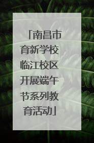 南昌市育新学校临江校区开展端午节系列教育活动