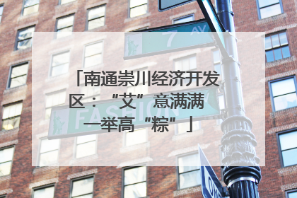 南通崇川经济开发区：“艾”意满满 一举高“粽”