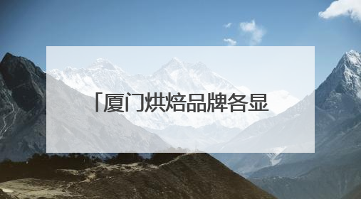 厦门烘焙品牌各显神通，“健康新鲜”成比拼焦点！