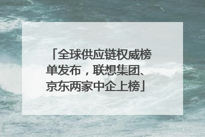 全球供应链权威榜单发布，联想集团、京东两家中企上榜