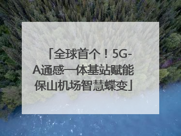 全球首个！5G-A通感一体基站赋能保山机场智慧蝶变