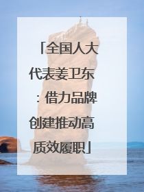 全国人大代表姜卫东：借力品牌创建推动高质效履职