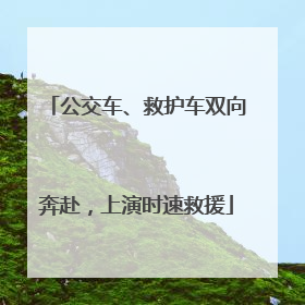 公交车、救护车双向奔赴，上演时速救援
