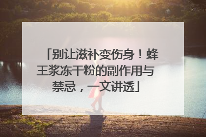 别让滋补变伤身！蜂王浆冻干粉的副作用与禁忌，一文讲透