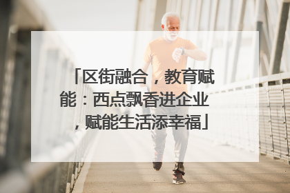 区街融合，教育赋能：西点飘香进企业，赋能生活添幸福