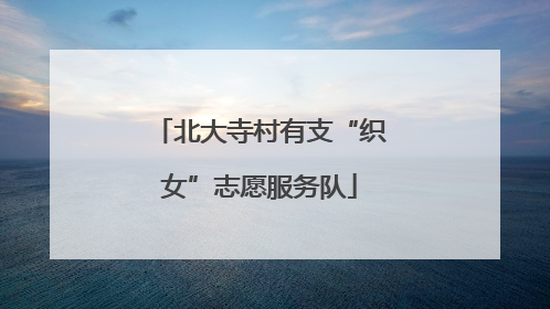 北大寺村有支“织女”志愿服务队