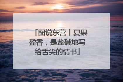 图说东营丨夏果盈香，是盐碱地写给舌尖的情书
