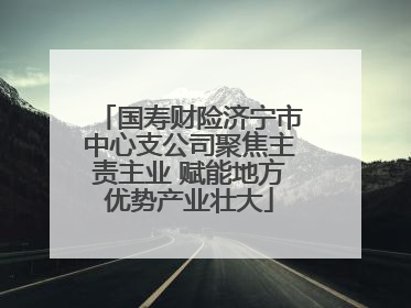 国寿财险济宁市中心支公司聚焦主责主业 赋能地方优势产业壮大
